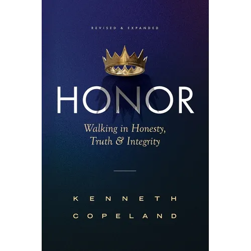 Honor: Revised and Expanded: Walking in Honesty, Truth and Integrity