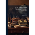 A Biography of William Cullen Bryant: With Extracts From His Private Correspondence; Volume 2