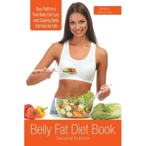 Belly Fat Diet Book [Second Edition]: Your Path to a True Belly Fat Cure, and Staying Belly Fat Free for Life