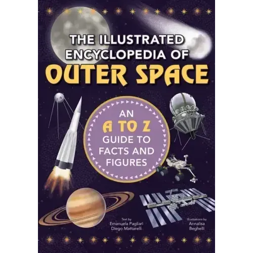 The Illustrated Encyclopedia of Outer Space: An A to Z Guide to Facts and Figures
