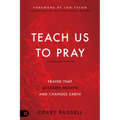 Teach Us to Pray: Prayer That Accesses Heaven and Changes Earth