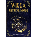 Wicca Crystal Magic: The Beginner's Guide to learn Easy and Simple Spells. Discover the difference between Crystals, Stones and Rocks and H