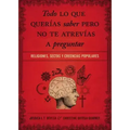 Todo Lo Que Querías Saber Pero No Te Atrevías Preguntar: Religiones, Sectas Y Creencias Populares