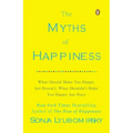 The Myths of Happiness: What Should Make You Happy, But Doesn't, What Shouldn't Make You Happy, But Does