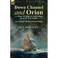 Down Channel and Orion (or How I Came to Sail Alone in a 19-Ton Yacht): Two Classic Works of Solo Sailing