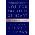 Not for the Faint of Heart: Lessons in Courage, Power, and Persistence