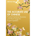 The Accurate Use of Chinese: Practical Sentence Structures and Word Usage for English Speakers