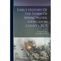 Early History Of The Town Of Springwater, Livingston County, N. Y