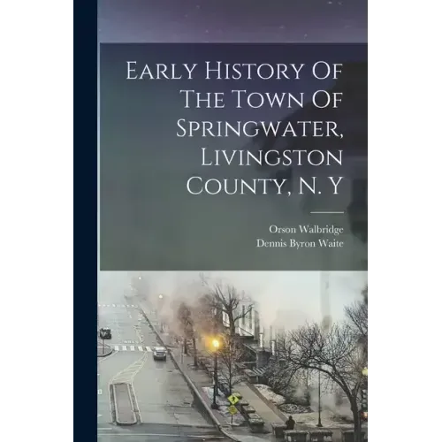 Early History Of The Town Of Springwater, Livingston County, N. Y