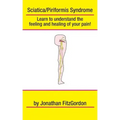 Sciatica/ Piriformis Syndrome- What, Where, How & Why: Learn to understand the feeling and healing of your pain!