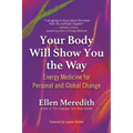 Your Body Will Show You the Way: Energy Medicine for Personal and Global Change