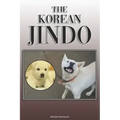 The Korean Jindo: A Complete and Comprehensive Owners Guide To: Buying, Owning, Health, Grooming, Training, Obedience, Understanding and