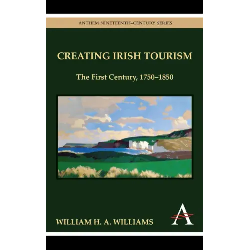 Creating Irish Tourism: The First Century, 1750-1850