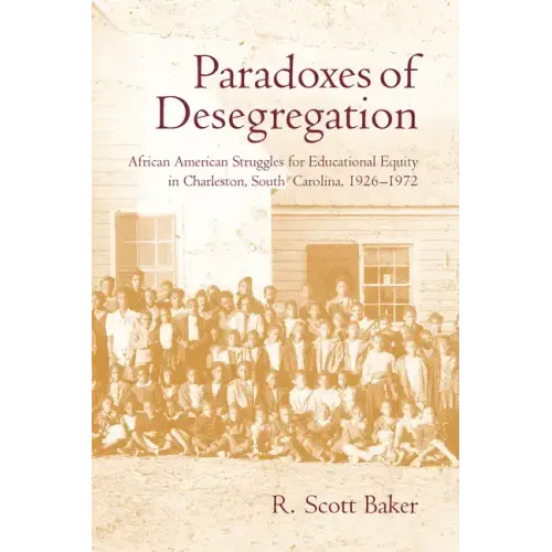Paradoxes of Desegregation: African American Struggles for Educational Equity in Charleston, South Carolina, 1926-1972