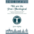 We Are The Post-Theological: A slightly humorous and deeply serious explanation of the fastest growing religious group