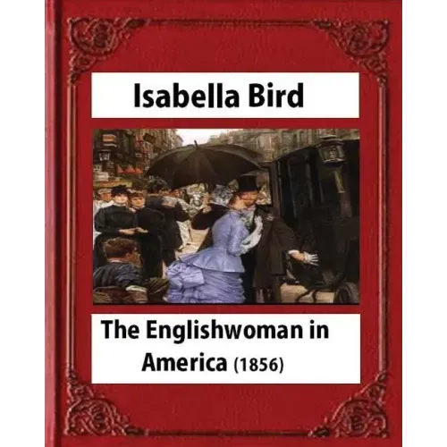 The Englishwoman in America (1856) by Isabella Bird (Original Classics)
