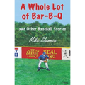 A Whole Lot of Bar-B-Q: and Other Baseball Stories