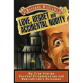 Love, Regret and Accidental Nudity: My true stories, unusual circumstances, unpredictable outcomes