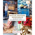Rescue, Restore, Redecorate: Amy Howard's Guide to Refinishing Furniture and Accessories