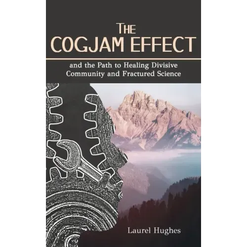 Cogjam Effect: - and the Path to Healing Divisive Community and Fractured Science