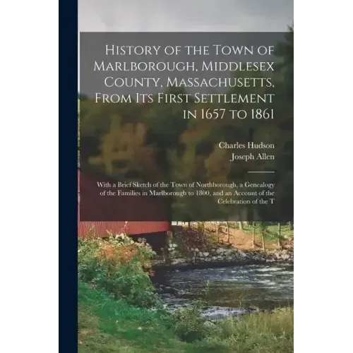 History of the Town of Marlborough, Middlesex County, Massachusetts, From its First Settlement in 1657 to 1861; With a Brief Sketch of the Town of Nor