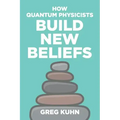 How Quantum Physicists Build New Beliefs: Your Personal Coaching Guide to Truly and Fully Unleash the Law of Attraction