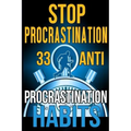 Stop Procrastination: 33 Anti-Procrastination Habits To Stop Being Lazy And Earn Back Your 1095 Hours A Year