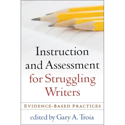 Instruction and Assessment for Struggling Writers: Evidence-Based Practices