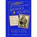 Man Who Created Sherlock Holmes: The Life and Times of Sir Arthur Conan Doyle