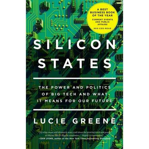 Silicon States: The Power and Politics of Big Tech and What It Means for Our Future