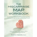 The Miscarriage Map Workbook: An Honest Guide to Navigating Pregnancy Loss, Working Through the Pain and Moving Forward