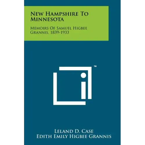 New Hampshire To Minnesota: Memoirs Of Samuel Higbee Grannis, 1839-1933
