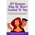 101 Reasons Why He Won't Commit To You: The Secret Fears, Doubts, and Insecurities That Prevent Most Men from Getting Married