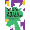 Decolonize Conservation: Global Voices for Indigenous Self-Determination, Land, and a World in Common