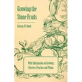 Growing the Stone Fruits - With Information on Growing Cherries, Peaches and Plums