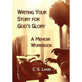 Writing Your Story for God's Glory: A Memoir Workbook