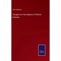 Thoughts on a few Subjects of Political Economy