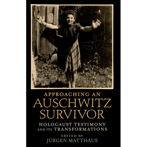 Approaching an Auschwitz Survivor: Holocaust Testimony and Its Transformations