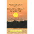 Anthology of an Exiled African Dissident: A Diaspora Movement That Toppled a Government and Exiled a Dictator