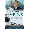 Salt in His Veins: The Life of Vice Admiral Sir Albert Poland KBE CB Dso Dsc