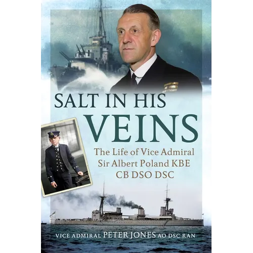 Salt in His Veins: The Life of Vice Admiral Sir Albert Poland KBE CB Dso Dsc