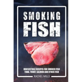 Smoking Fish: Irresistible Recipes for Smoked Fish (Tuna, Trout, Salmon and Other Fish)