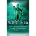 Archangelology: Raphael, Abundance Attraction Secrets, & Emerald Flame Healing Power