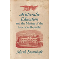 Aristocratic Education and the Making of the American Republic