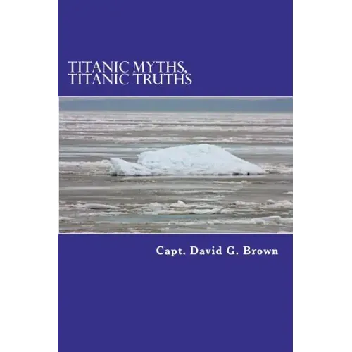 Titanic Myths, Titanic Truths: How A Series of Errors Caused History's Most Famous Maritime Disaster