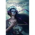 This Strange Way of Dying: Stories of Magic, Desire & the Fantastic