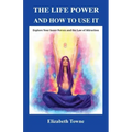 The Life Power and How to Use It: Explore Your Inner Forces and the Law of Attraction