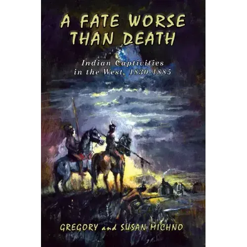 A Fate Worse Than Death: Indian Captivities in the West, 1830-1885