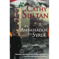 An Ambassador to Syria: Book 3 on the Syrian Quartet