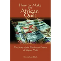 How To Make An African Quilt: The Story of the Patchwork Project of Segou, Mali